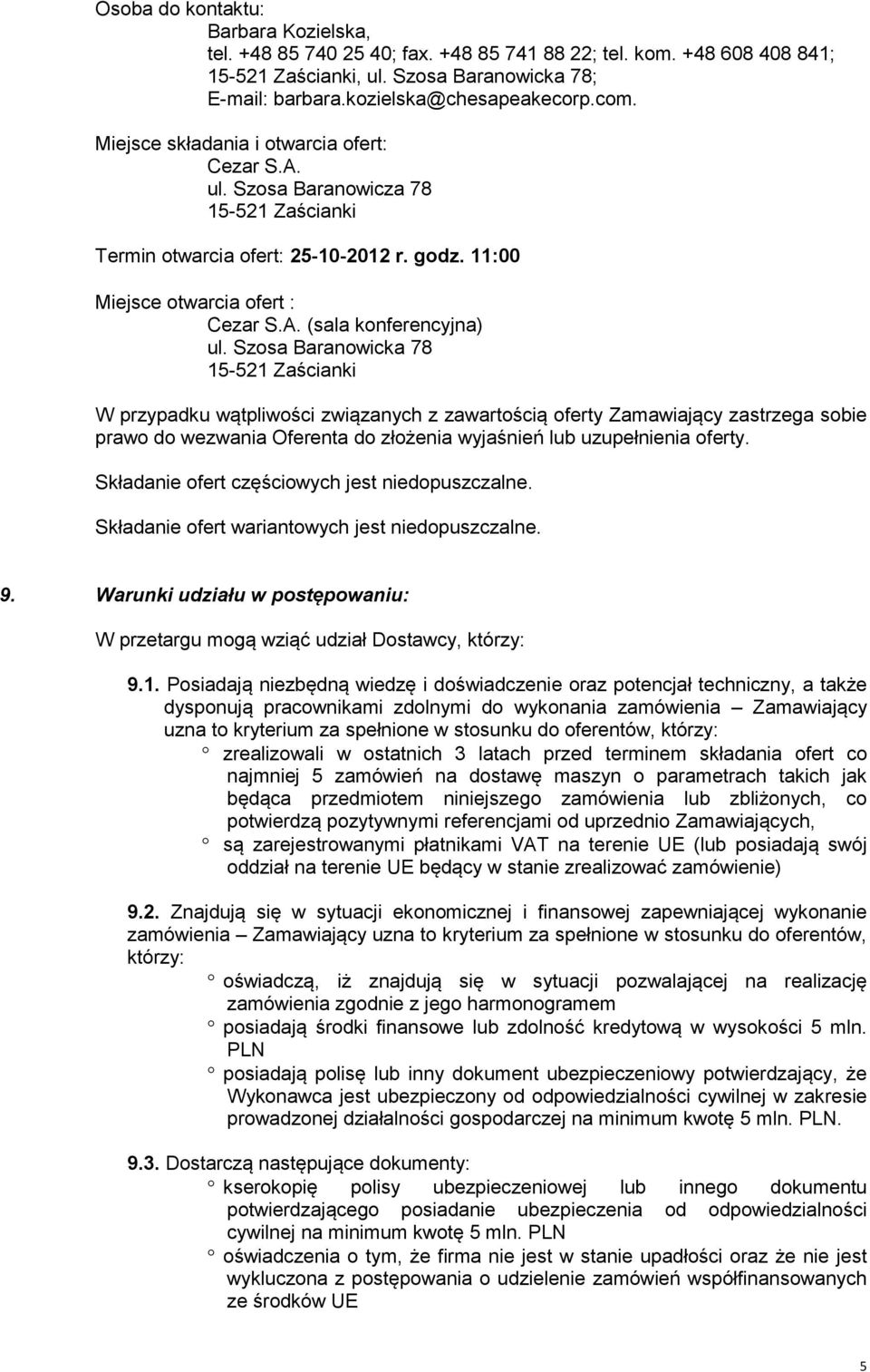 Szosa Baranowicka 78 15-521 Zaścianki W przypadku wątpliwości związanych z zawartością oferty Zamawiający zastrzega sobie prawo do wezwania Oferenta do złożenia wyjaśnień lub uzupełnienia oferty.