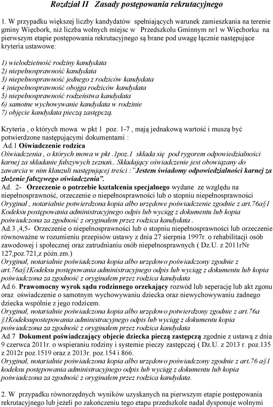 rekrutacyjnego są brane pod uwagę łącznie następujące kryteria ustawowe: 1) wielodzietność rodziny kandydata 2) niepełnosprawność kandydata 3) niepełnosprawność jednego z rodziców kandydata 4