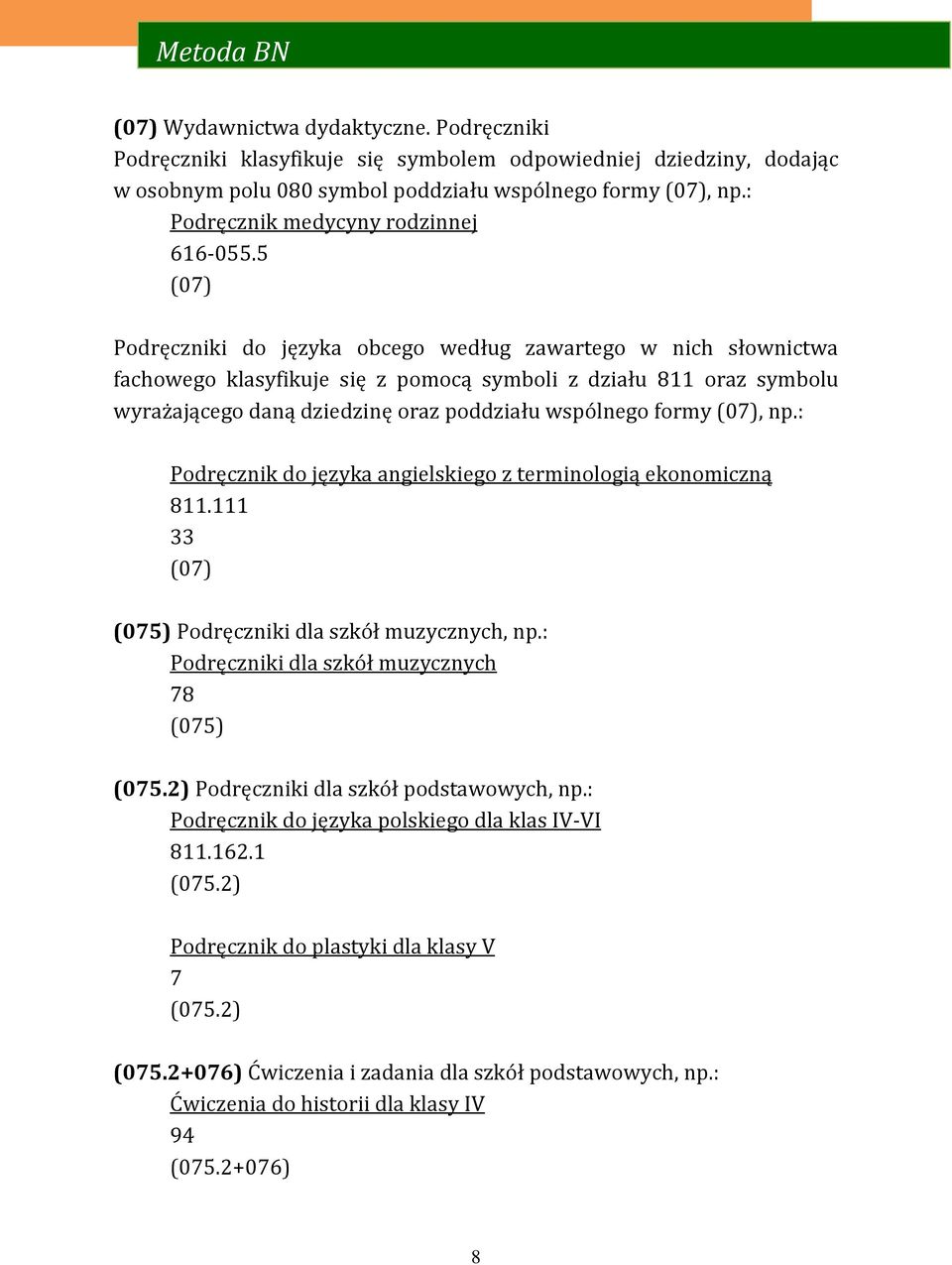 5 (07) Podręczniki do języka obcego według zawartego w nich słownictwa fachowego klasyfikuje się z pomocą symboli z działu 811 oraz symbolu wyrażającego daną dziedzinę oraz poddziału wspólnego formy