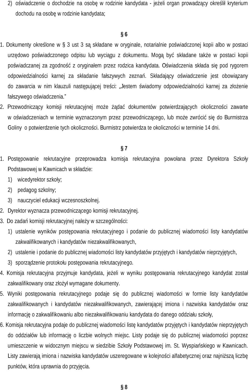 Mogą być składane także w postaci kopii poświadczanej za zgodność z oryginałem przez rodzica kandydata. Oświadczenia składa się pod rygorem odpowiedzialności karnej za składanie fałszywych zeznań.