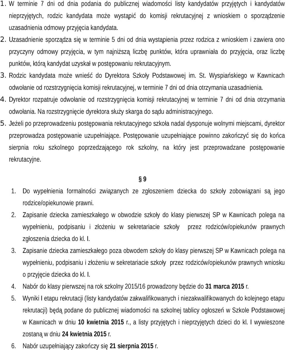 Uzasadnienie sporządza się w terminie 5 dni od dnia wystąpienia przez rodzica z wnioskiem i zawiera ono przyczyny odmowy przyjęcia, w tym najniższą liczbę punktów, która uprawniała do przyjęcia, oraz