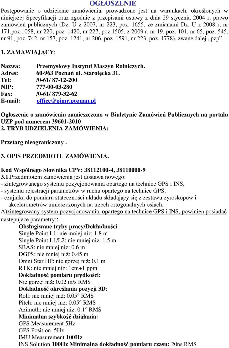 742, nr 157, poz. 1241, nr 206, poz. 1591, nr 223, poz. 1778), zwane dalej pzp. 1. ZAMAWIAJĄCY: Nazwa: Przemysłowy Instytut Maszyn Rolniczych. Adres: 60-963 Poznań ul. Starołęcka 31.