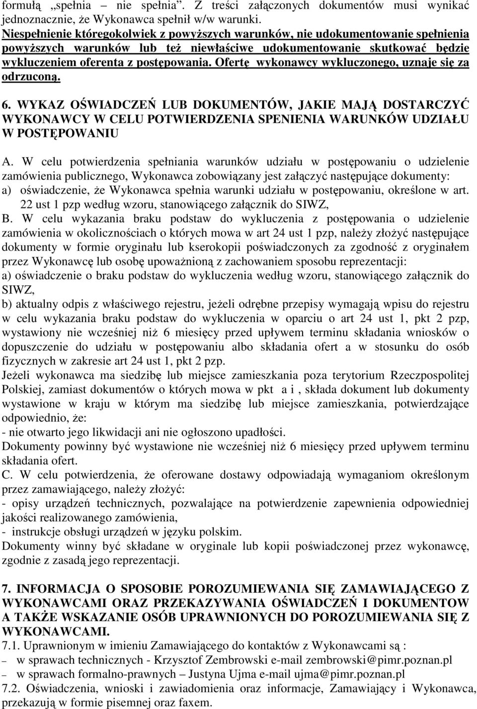 Ofertę wykonawcy wykluczonego, uznaje się za odrzuconą. 6. WYKAZ OŚWIADCZEŃ LUB DOKUMENTÓW, JAKIE MAJĄ DOSTARCZYĆ WYKONAWCY W CELU POTWIERDZENIA SPENIENIA WARUNKÓW UDZIAŁU W POSTĘPOWANIU A.