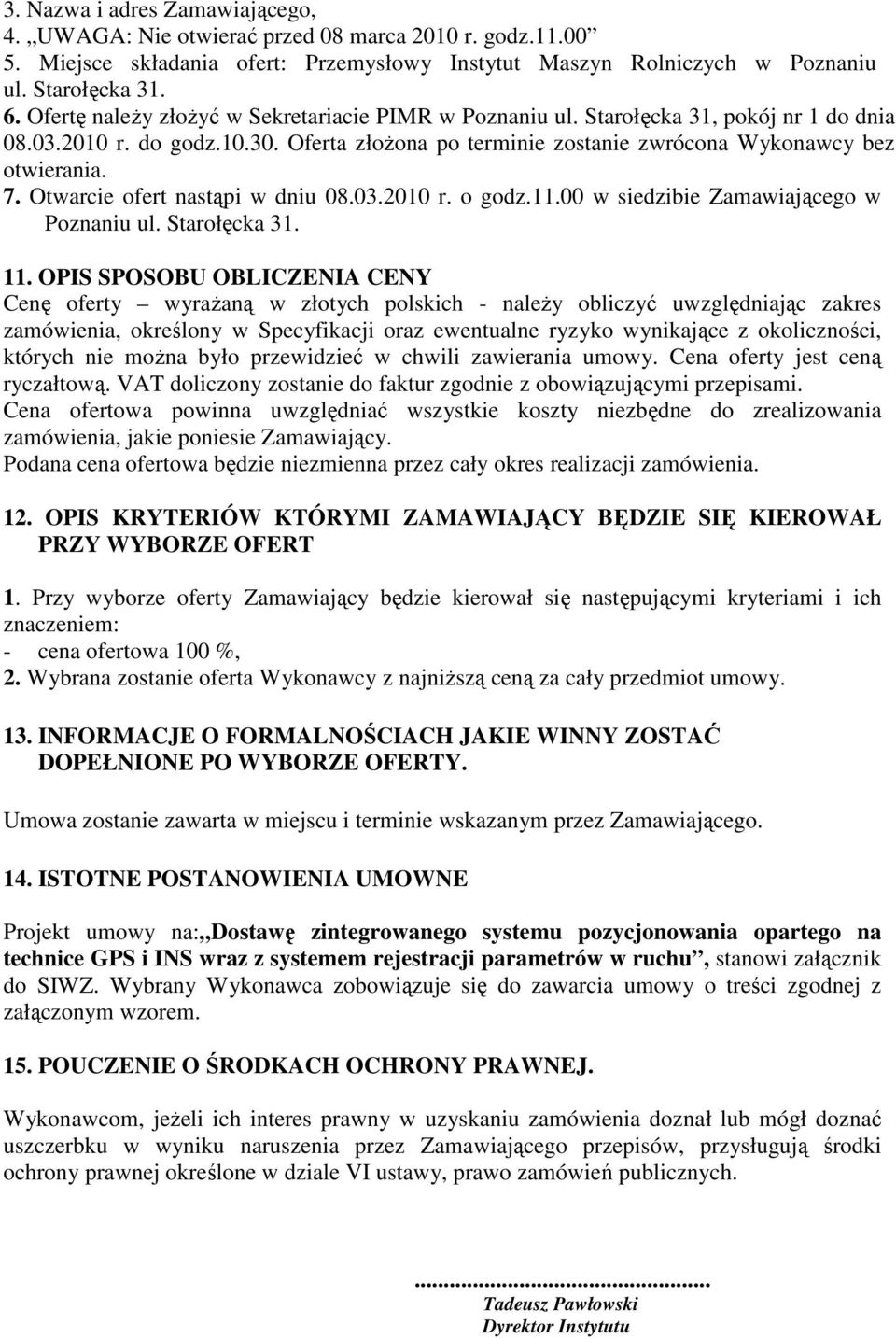 Otwarcie ofert nastąpi w dniu 08.03.2010 r. o godz.11.00 w siedzibie Zamawiającego w Poznaniu ul. Starołęcka 31. 11.