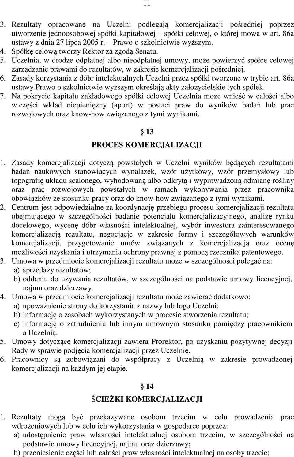 Uczelnia, w drodze odpłatnej albo nieodpłatnej umowy, może powierzyć spółce celowej zarządzanie prawami do rezultatów, w zakresie komercjalizacji pośredniej. 6.