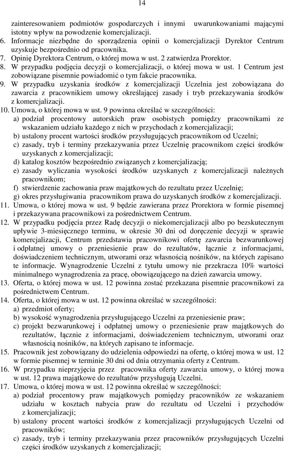 W przypadku podjęcia decyzji o komercjalizacji, o której mowa w ust. 1 Centrum jest zobowiązane pisemnie powiadomić o tym fakcie pracownika. 9.