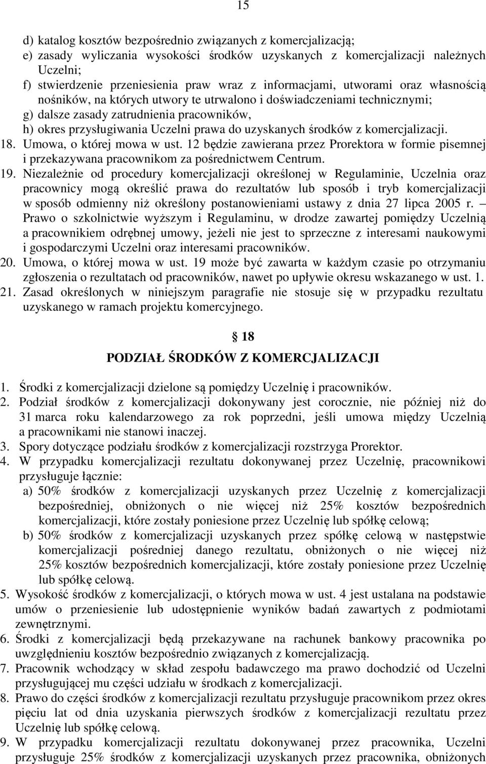 uzyskanych środków z komercjalizacji. 18. Umowa, o której mowa w ust. 12 będzie zawierana przez Prorektora w formie pisemnej i przekazywana pracownikom za pośrednictwem Centrum. 19.