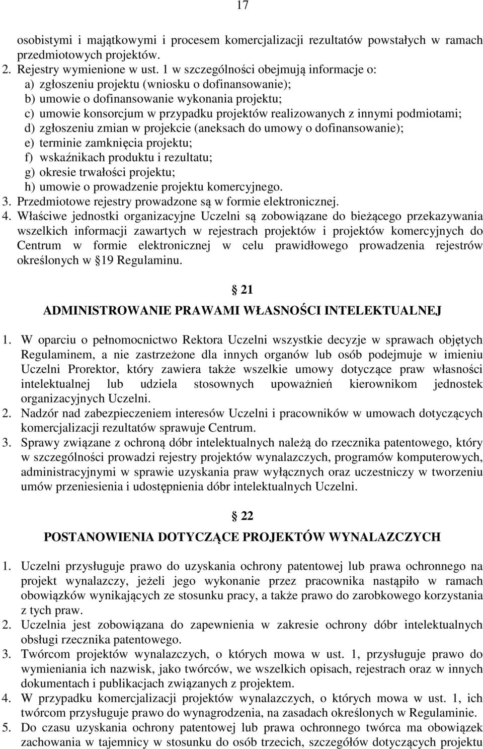 innymi podmiotami; d) zgłoszeniu zmian w projekcie (aneksach do umowy o dofinansowanie); e) terminie zamknięcia projektu; f) wskaźnikach produktu i rezultatu; g) okresie trwałości projektu; h) umowie