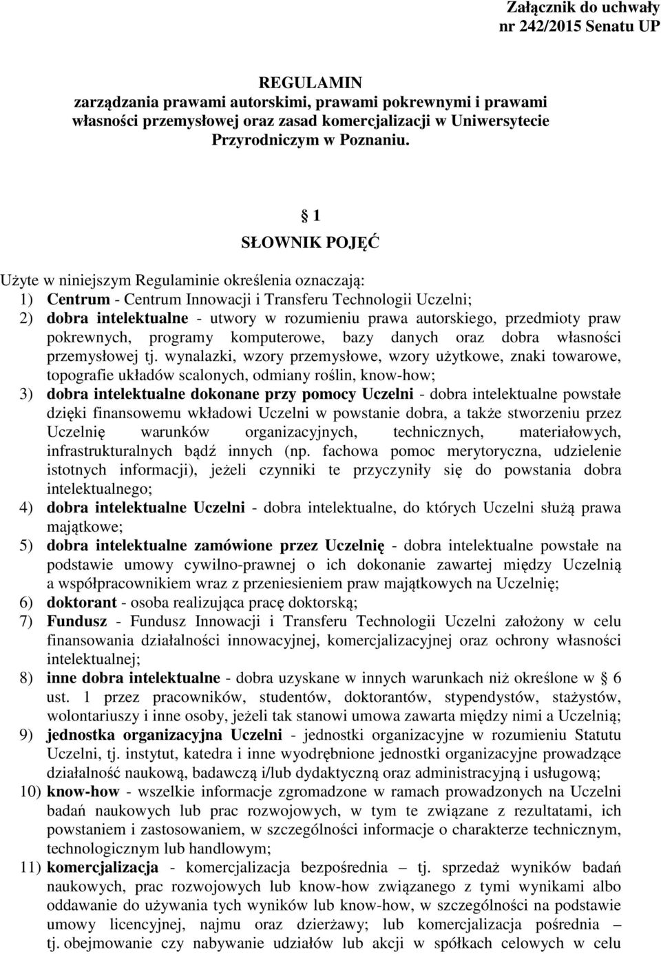 1 SŁOWNIK POJĘĆ Użyte w niniejszym Regulaminie określenia oznaczają: 1) Centrum - Centrum Innowacji i Transferu Technologii Uczelni; 2) dobra intelektualne - utwory w rozumieniu prawa autorskiego,