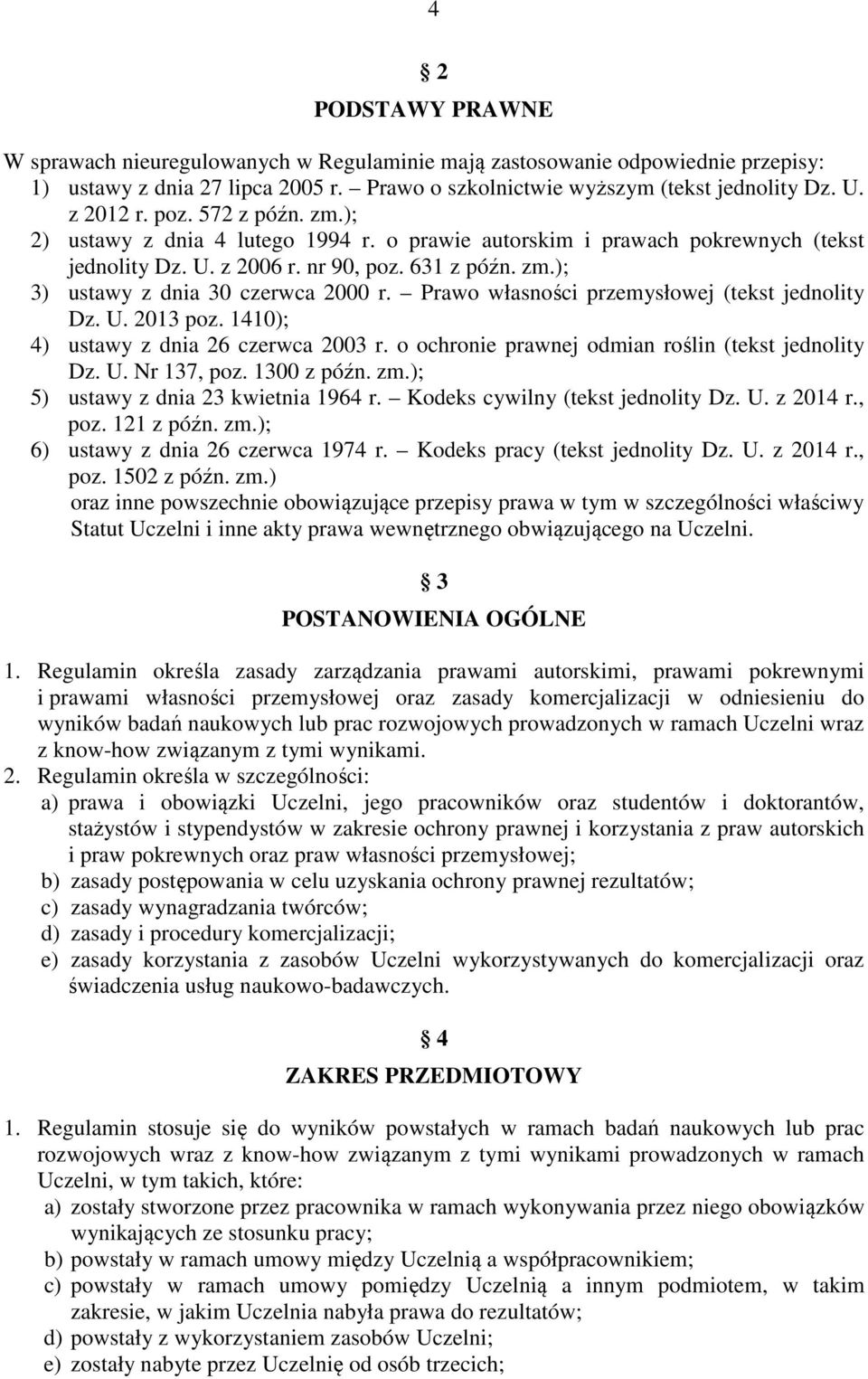 Prawo własności przemysłowej (tekst jednolity Dz. U. 2013 poz. 1410); 4) ustawy z dnia 26 czerwca 2003 r. o ochronie prawnej odmian roślin (tekst jednolity Dz. U. Nr 137, poz. 1300 z późn. zm.