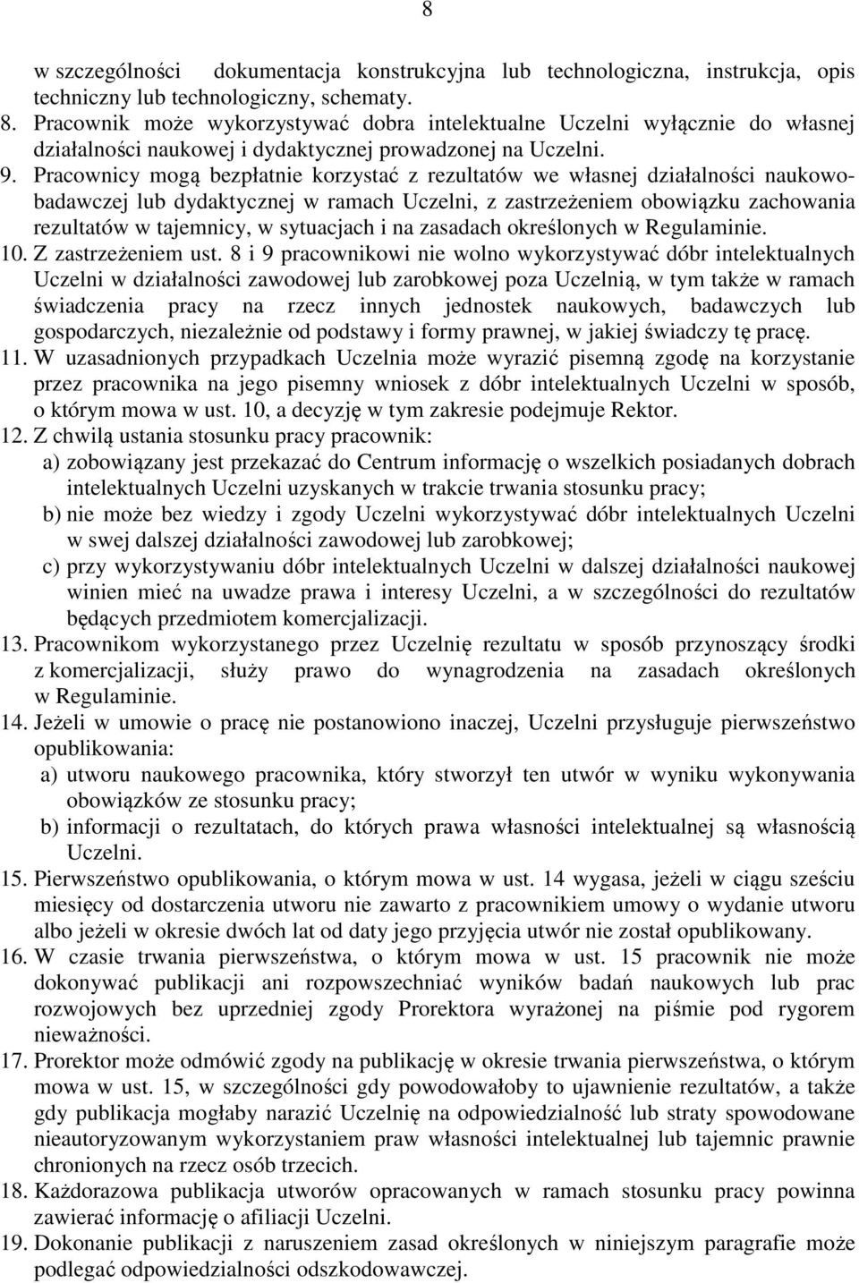 Pracownicy mogą bezpłatnie korzystać z rezultatów we własnej działalności naukowobadawczej lub dydaktycznej w ramach Uczelni, z zastrzeżeniem obowiązku zachowania rezultatów w tajemnicy, w sytuacjach