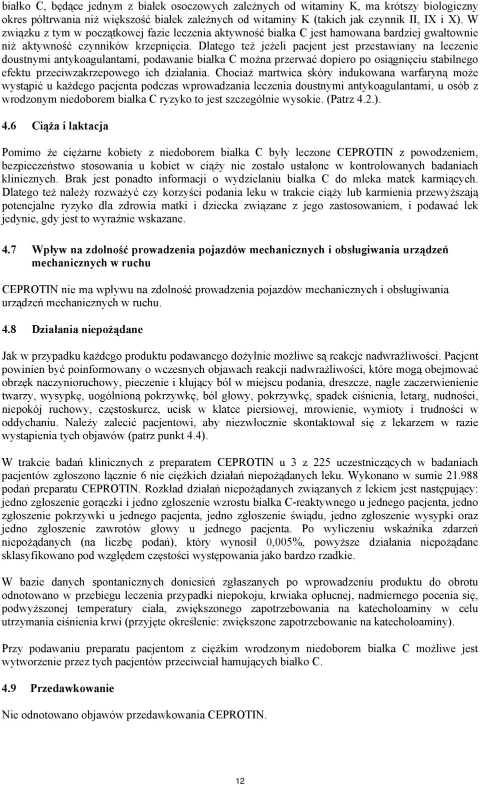 Dlatego też jeżeli pacjent jest przestawiany na leczenie doustnymi antykoagulantami, podawanie białka C można przerwać dopiero po osiągnięciu stabilnego efektu przeciwzakrzepowego ich działania.