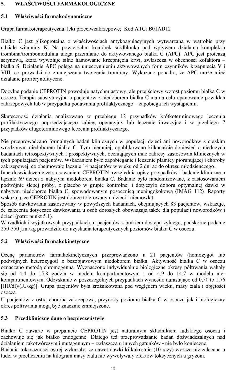 witaminy K. Na powierzchni komórek śródbłonka pod wpływem działania kompleksu trombina/trombomodulina ulega przemianie do aktywowanego białka C (APC).