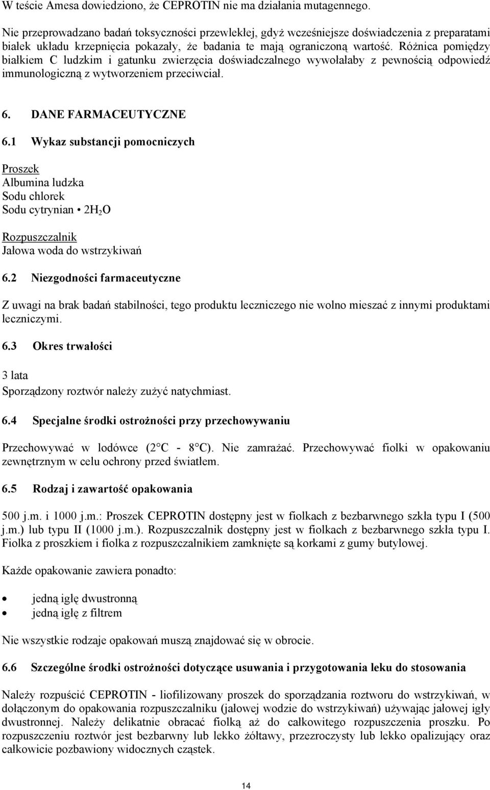 Różnica pomiędzy białkiem C ludzkim i gatunku zwierzęcia doświadczalnego wywołałaby z pewnością odpowiedź immunologiczną z wytworzeniem przeciwciał. 6. DANE FARMACEUTYCZNE 6.