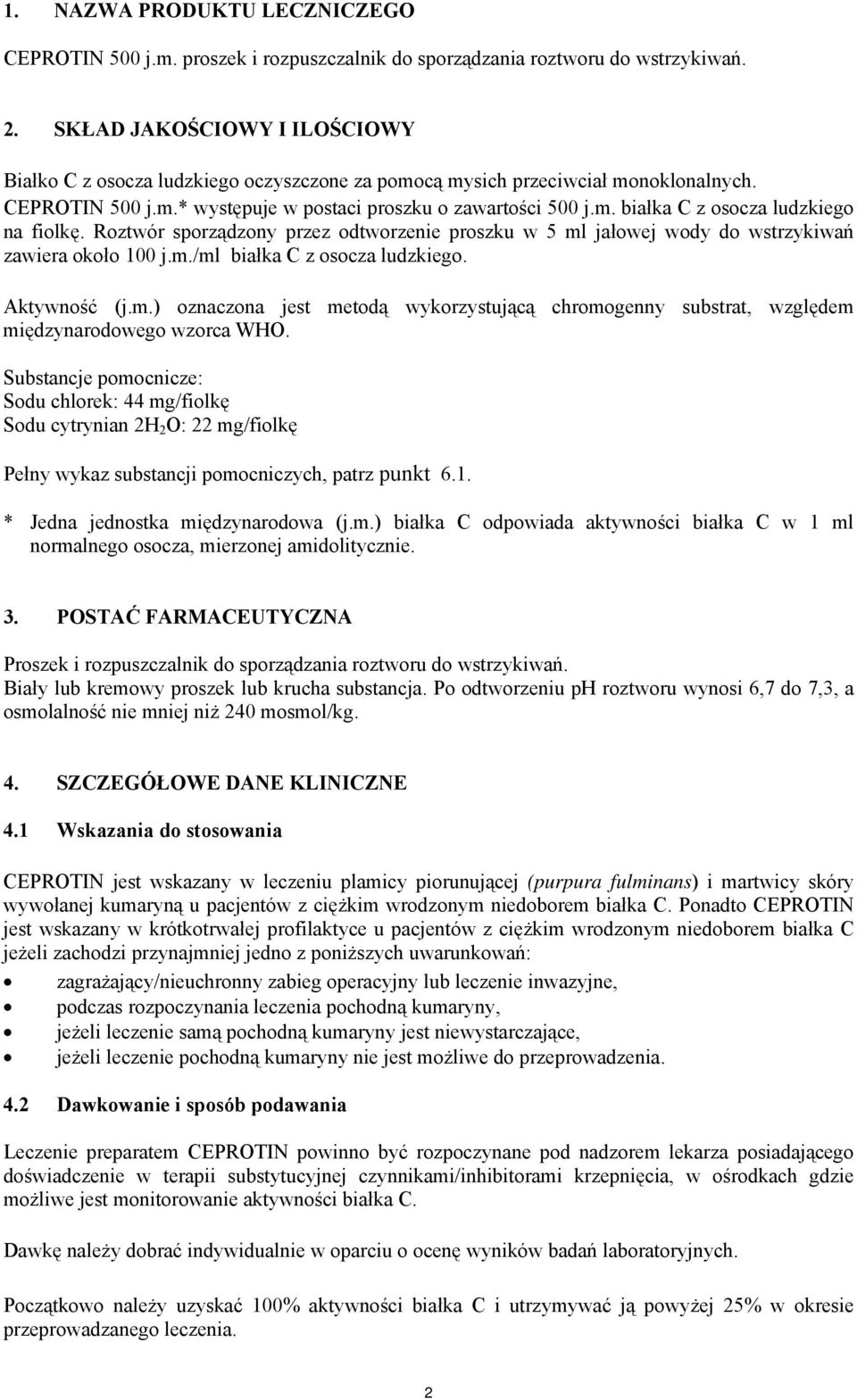 Roztwór sporządzony przez odtworzenie proszku w 5 ml jałowej wody do wstrzykiwań zawiera około 100 j.m./ml białka C z osocza ludzkiego. Aktywność (j.m.) oznaczona jest metodą wykorzystującą chromogenny substrat, względem międzynarodowego wzorca WHO.