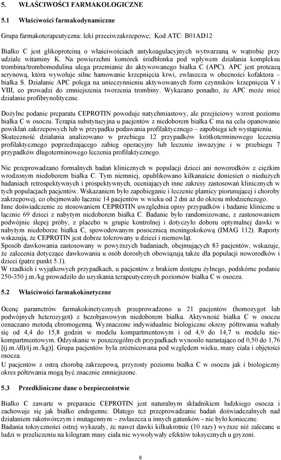 witaminy K. Na powierzchni komórek śródbłonka pod wpływem działania kompleksu trombina/trombomodulina ulega przemianie do aktywowanego białka C (APC).