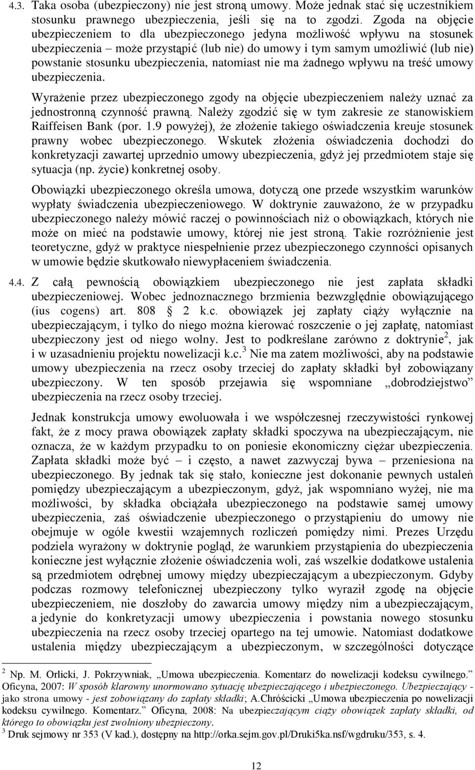 ubezpieczenia, natomiast nie ma żadnego wpływu na treść umowy ubezpieczenia. Wyrażenie przez ubezpieczonego zgody na objęcie ubezpieczeniem należy uznać za jednostronną czynność prawną.