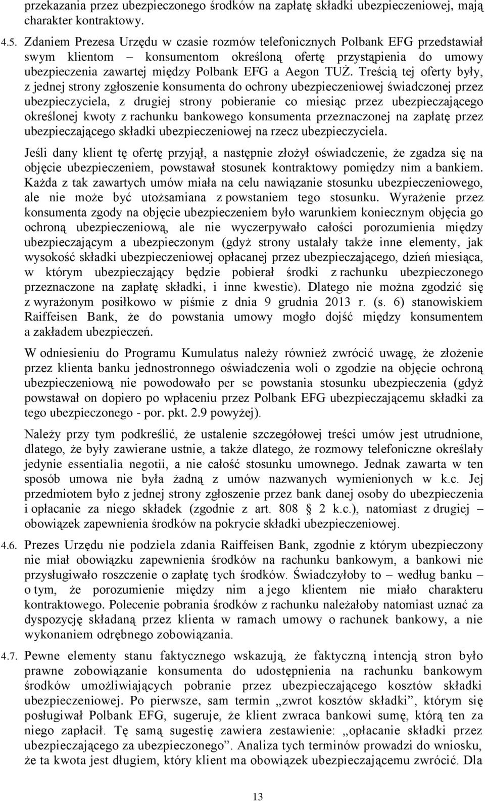 Treścią tej oferty były, z jednej strony zgłoszenie konsumenta do ochrony ubezpieczeniowej świadczonej przez ubezpieczyciela, z drugiej strony pobieranie co miesiąc przez ubezpieczającego określonej