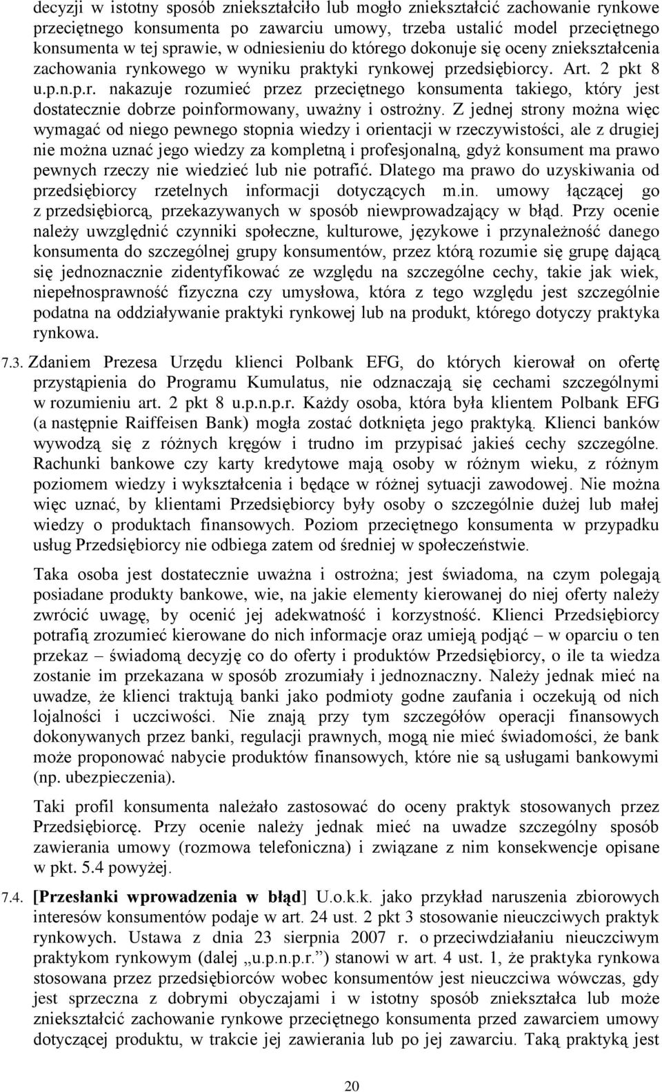 Z jednej strony można więc wymagać od niego pewnego stopnia wiedzy i orientacji w rzeczywistości, ale z drugiej nie można uznać jego wiedzy za kompletną i profesjonalną, gdyż konsument ma prawo