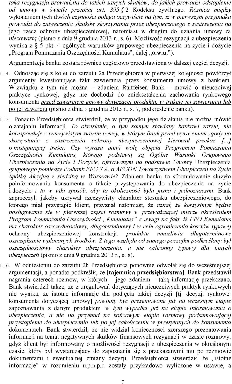 ochrony ubezpieczeniowej, natomiast w drugim do uznania umowy za niezawartą (pismo z dnia 9 grudnia 2013 r., s. 6). Możliwość rezygnacji z ubezpieczenia wynika z 5 pkt.