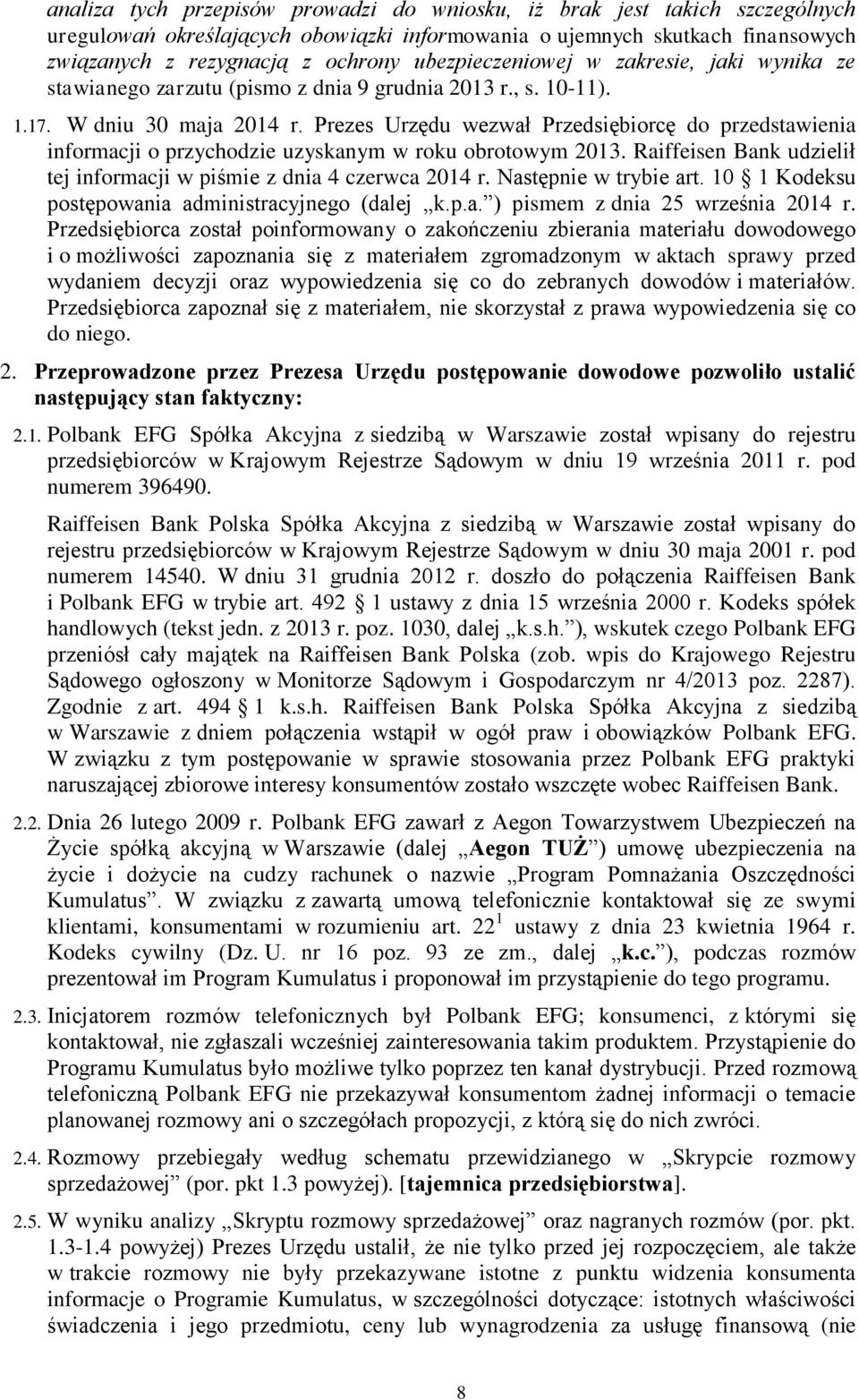 Prezes Urzędu wezwał Przedsiębiorcę do przedstawienia informacji o przychodzie uzyskanym w roku obrotowym 2013. Raiffeisen Bank udzielił tej informacji w piśmie z dnia 4 czerwca 2014 r.