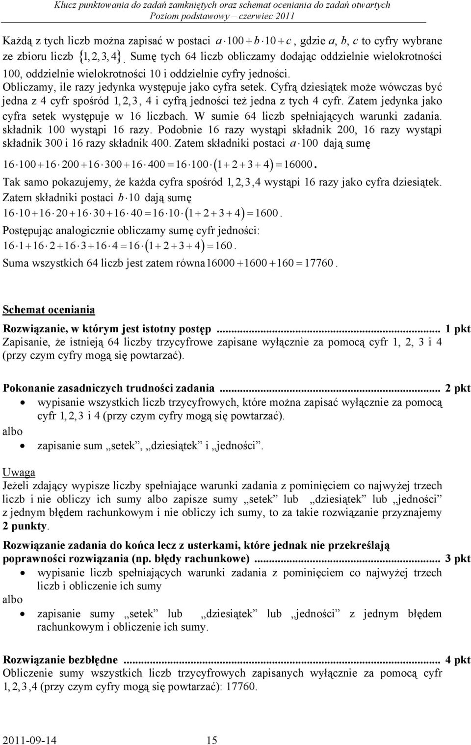 Cyfrą dziesiątek może wówczas być jeda z 4 cyfr spośród,,3, 4 i cyfrą jedości też jeda z tych 4 cyfr. Zatem jedyka jako cyfra setek występuje w liczbach. W sumie 4 liczb spełiających waruki zadaia.