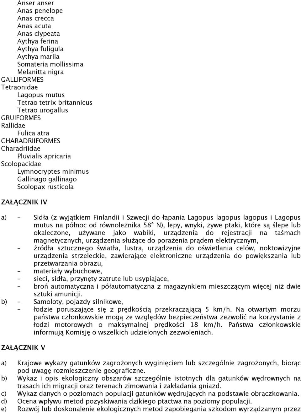 Sidła (z wyjątkiem Finlandii i Szwecji do łapania Lagopus lagopus lagopus i Lagopus mutus na północ od równoleżnika 58 N), lepy, wnyki, żywe ptaki, które są ślepe lub okaleczone, używane jako wabiki,