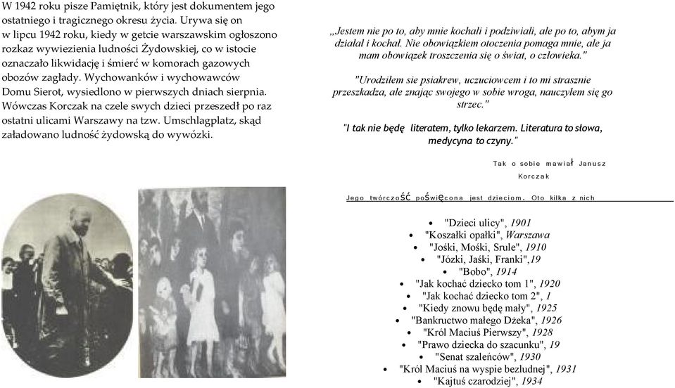 Wychowanków i wychowawców Domu Sierot, wysiedlono w pierwszych dniach sierpnia. Wówczas Korczak na czele swych dzieci przeszedł po raz ostatni ulicami Warszawy na tzw.