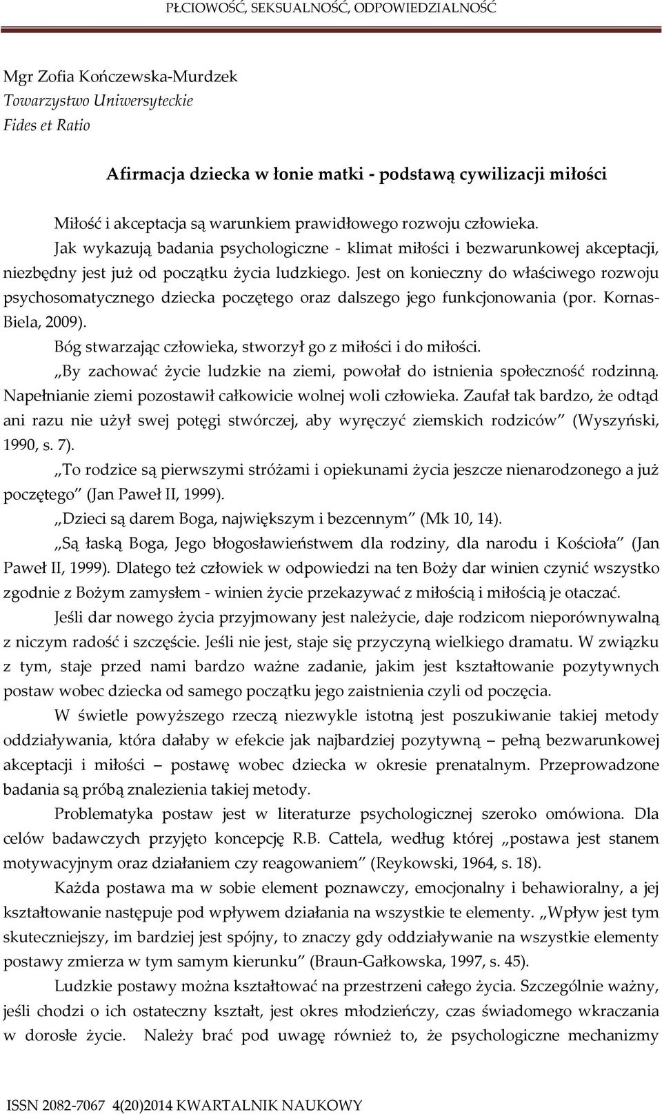 Jest on konieczny do właściwego rozwoju psychosomatycznego dziecka poczętego oraz dalszego jego funkcjonowania (por. Kornas- Biela, 2009). Bóg stwarzając człowieka, stworzył go z miłości i do miłości.