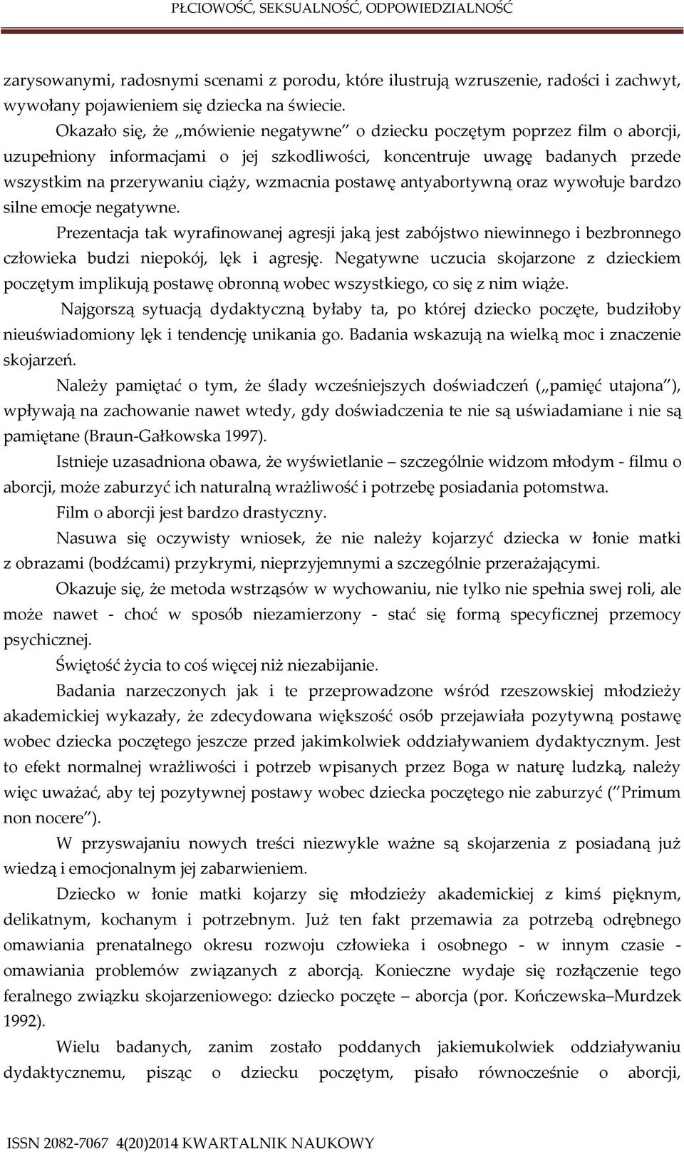 postawę antyabortywną oraz wywołuje bardzo silne emocje negatywne. Prezentacja tak wyrafinowanej agresji jaką jest zabójstwo niewinnego i bezbronnego człowieka budzi niepokój, lęk i agresję.