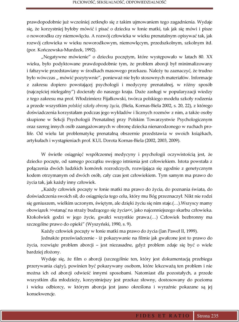 A rozwój człowieka w wieku prenatalnym opisywać tak, jak rozwój człowieka w wieku noworodkowym, niemowlęcym, przedszkolnym, szkolnym itd. (por. Kończewska-Murdzek, 1992).