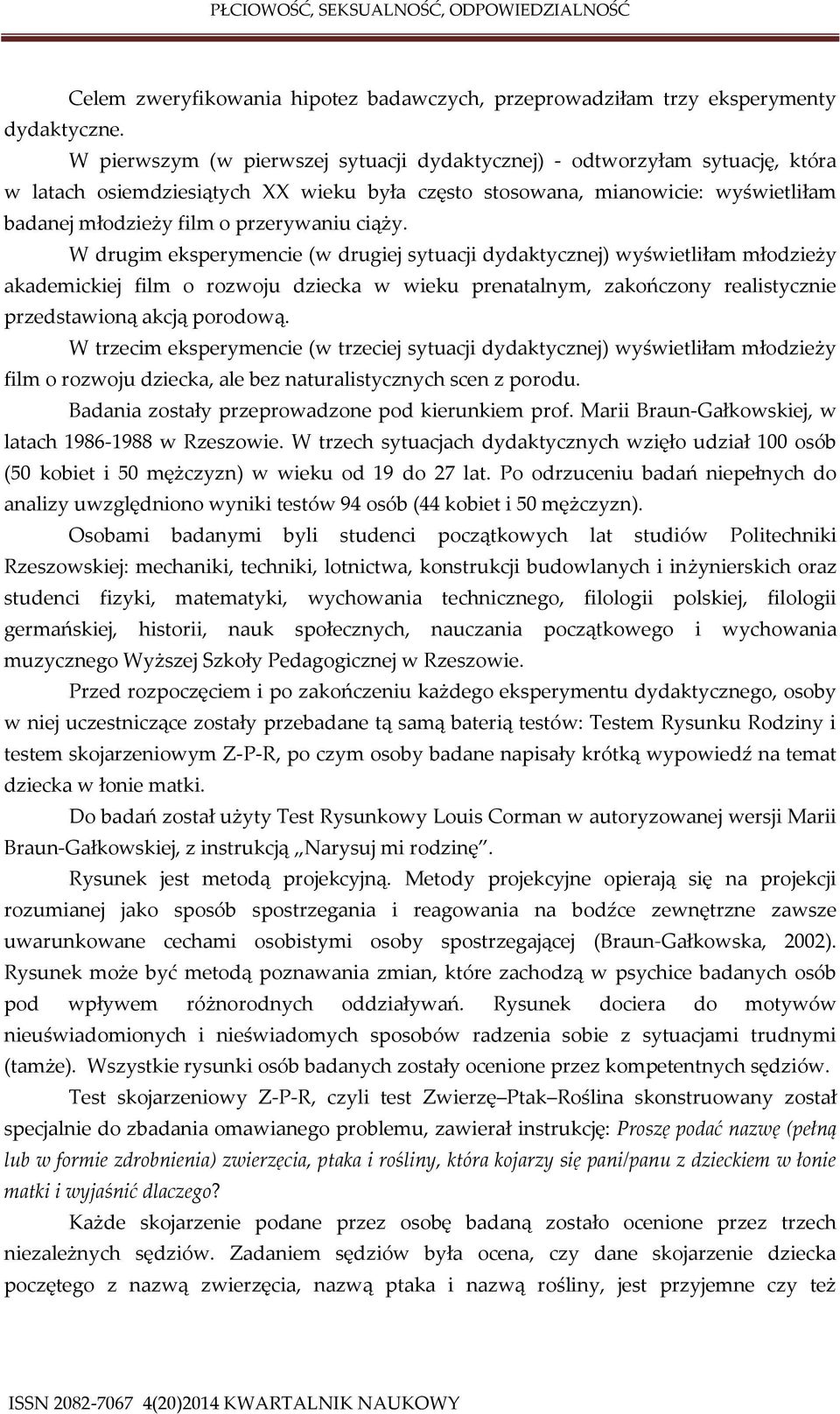 ciąży. W drugim eksperymencie (w drugiej sytuacji dydaktycznej) wyświetliłam młodzieży akademickiej film o rozwoju dziecka w wieku prenatalnym, zakończony realistycznie przedstawioną akcją porodową.