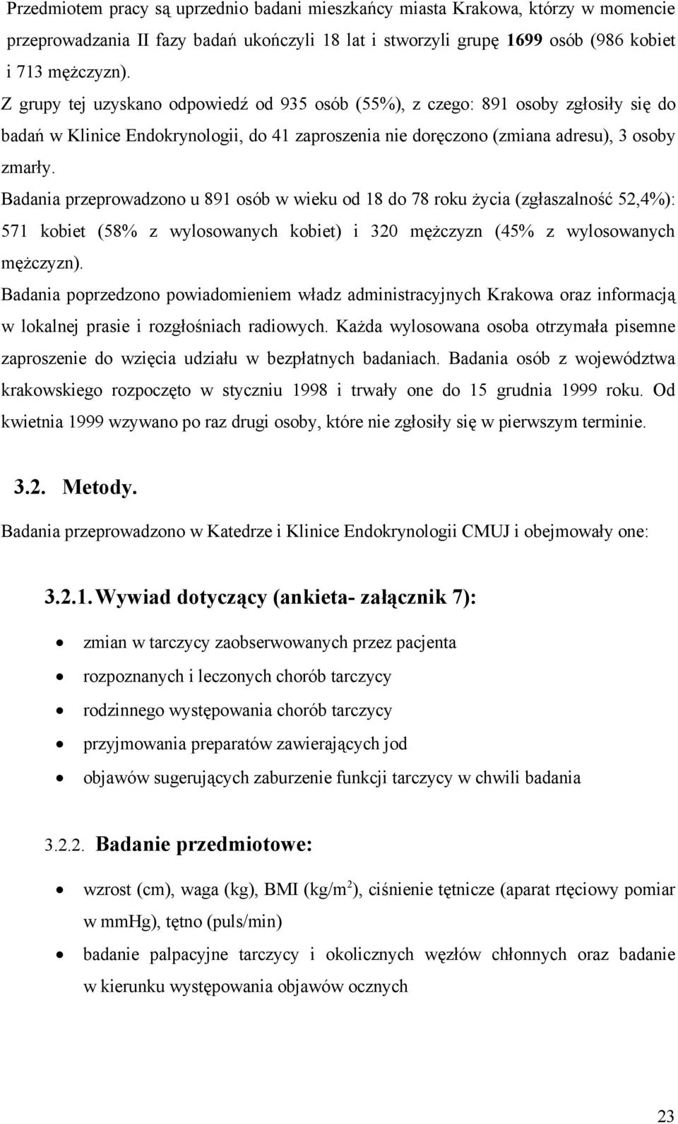 Badania przeprowadzono u 891 osób w wieku od 18 do 78 roku życia (zgłaszalność 52,4%): 571 kobiet (58% z wylosowanych kobiet) i 320 mężczyzn (45% z wylosowanych mężczyzn).