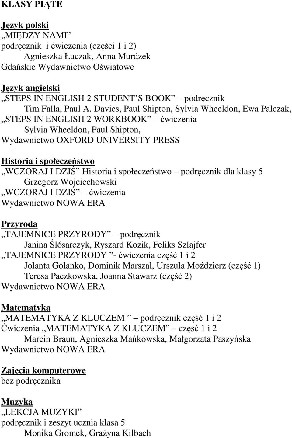 Historia i społeczeństwo podręcznik dla klasy 5 Grzegorz Wojciechowski WCZORAJ I DZIŚ ćwiczenia Przyroda TAJEMNICE PRZYRODY podręcznik Janina Ślósarczyk, Ryszard Kozik, Feliks Szlajfer TAJEMNICE