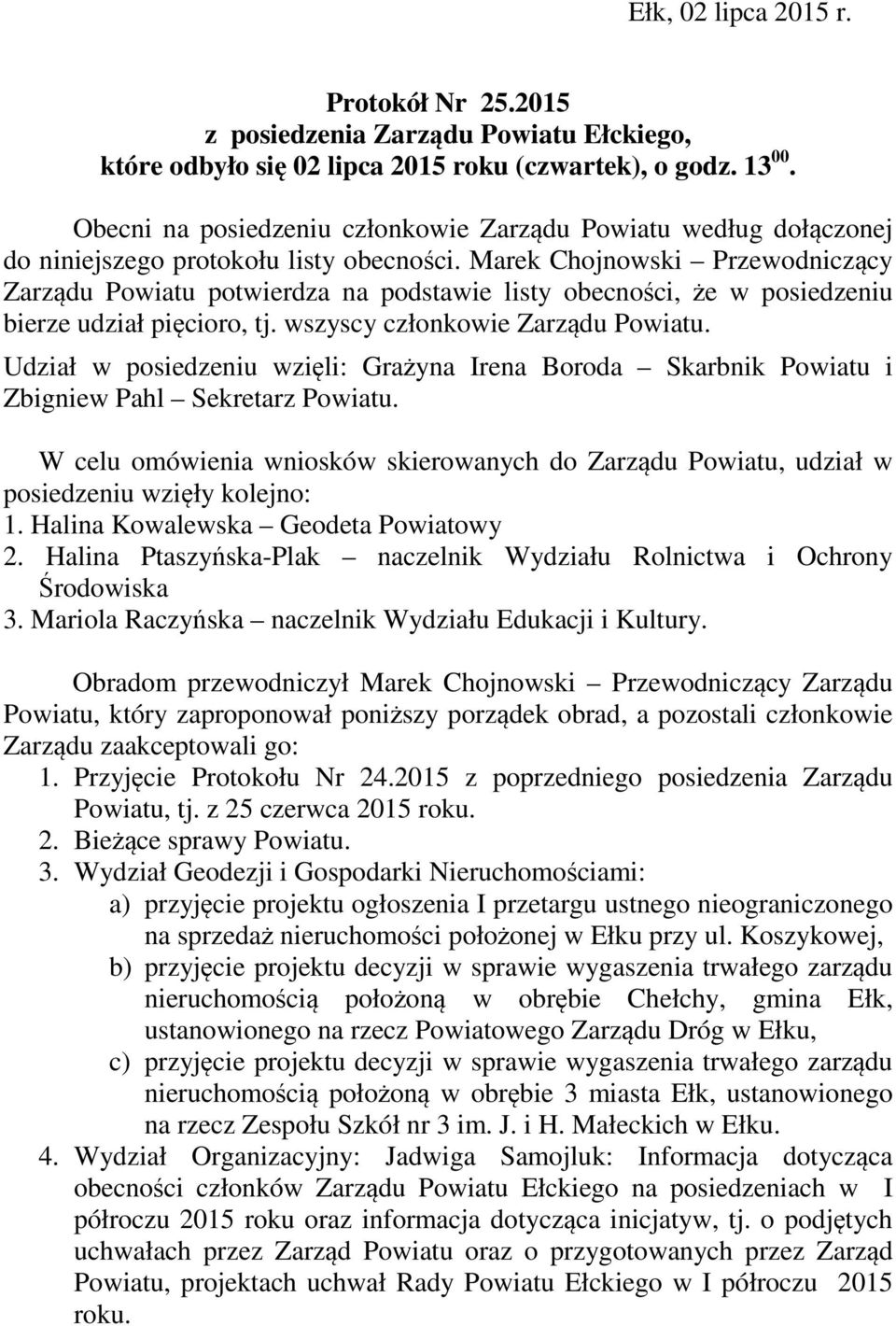 Marek Chojnowski Przewodniczący Zarządu Powiatu potwierdza na podstawie listy obecności, że w posiedzeniu bierze udział pięcioro, tj. wszyscy członkowie Zarządu Powiatu.