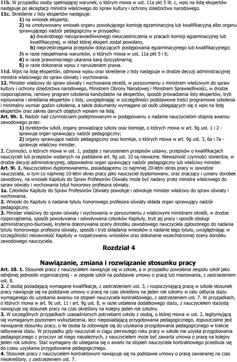 Skreślenie z listy ekspertów następuje: 1) na wniosek eksperta; 2) na umotywowany wniosek organu powołującego komisję egzaminacyjną lub kwalifikacyjną albo organu sprawującego nadzór pedagogiczny w