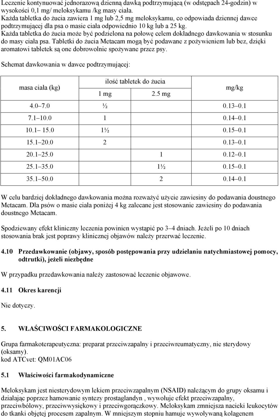 Każda tabletka do żucia może być podzielona na połowę celem dokładnego dawkowania w stosunku do masy ciała psa.