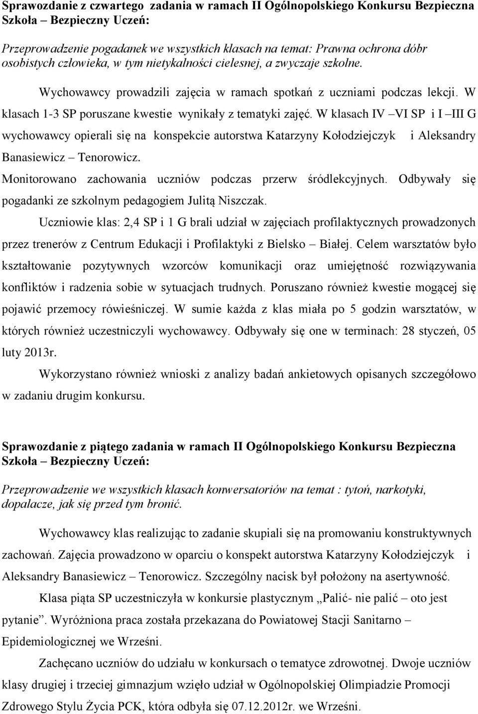 W klasach IV VI SP i I III G wychowawcy opierali się na konspekcie autorstwa Katarzyny Kołodziejczyk Banasiewicz Tenorowicz. i Aleksandry Monitorowano zachowania uczniów podczas przerw śródlekcyjnych.