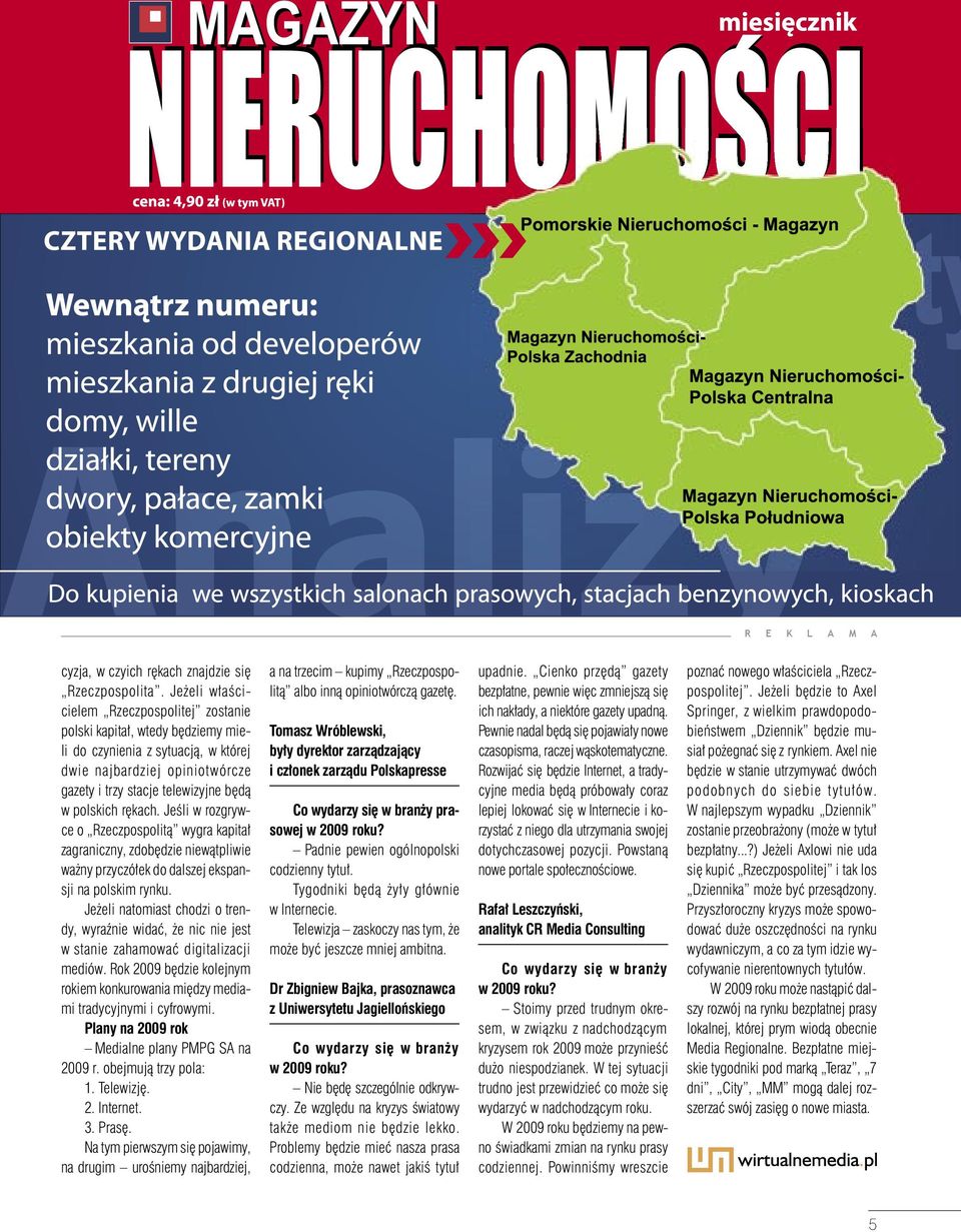 rękach. Jeśli w rozgrywce o Rzeczpospolitą wygra kapitał zagraniczny, zdobędzie niewątpliwie ważny przyczółek do dalszej ekspansji na polskim rynku.