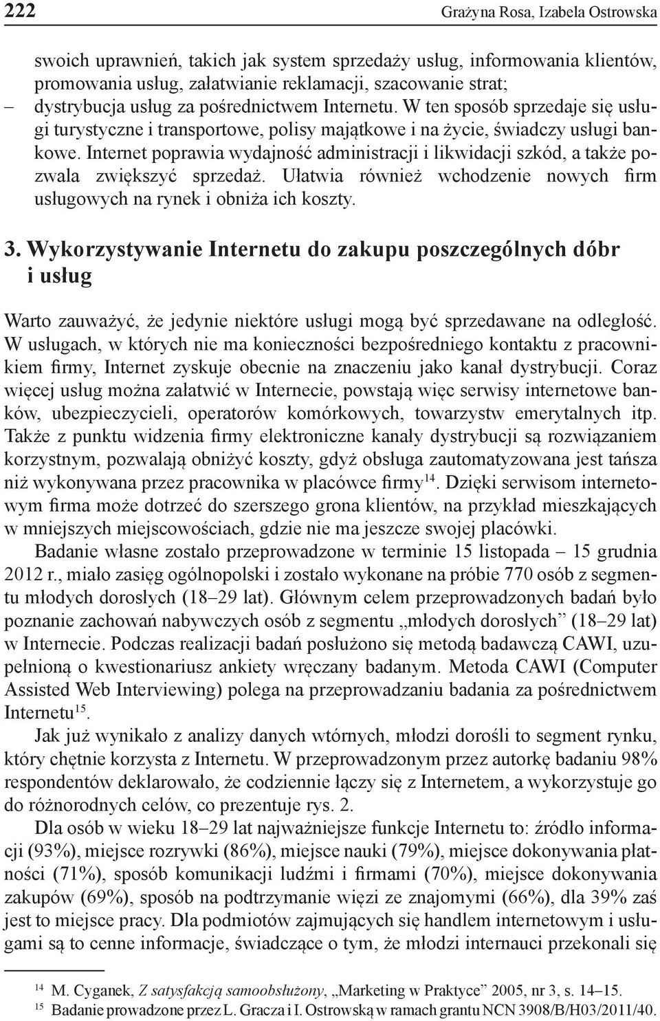 Internet poprawia wydajność administracji i likwidacji szkód, a także pozwala zwiększyć sprzedaż. Ułatwia również wchodzenie nowych firm usługowych na rynek i obniża ich koszty. 3.