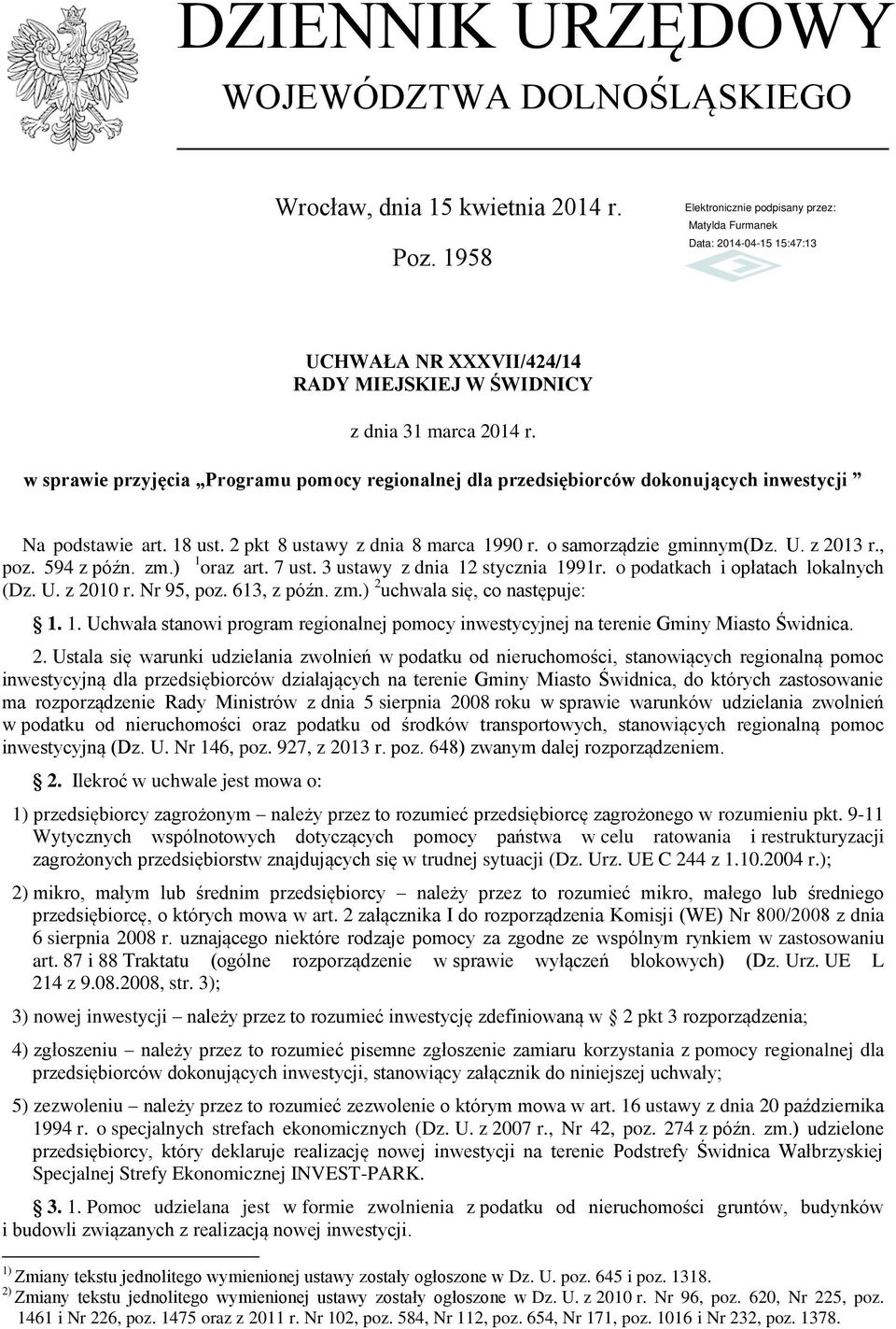 594 z późn. zm.) 1 oraz art. 7 ust. 3 ustawy z dnia 12 stycznia 1991r. o podatkach i opłatach lokalnych (Dz. U. z 2010 r. Nr 95, poz. 613, z późn. zm.) 2 uchwala się, co następuje: 1. 1. Uchwała stanowi program regionalnej pomocy inwestycyjnej na terenie Gminy Miasto Świdnica.