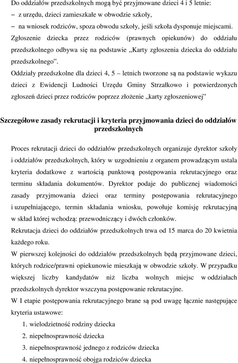 Oddziały przedszkolne dla dzieci 4, 5 letnich tworzone są na podstawie wykazu dzieci z Ewidencji Ludności Urzędu Gminy Strzałkowo i potwierdzonych zgłoszeń dzieci przez rodziców poprzez złożenie