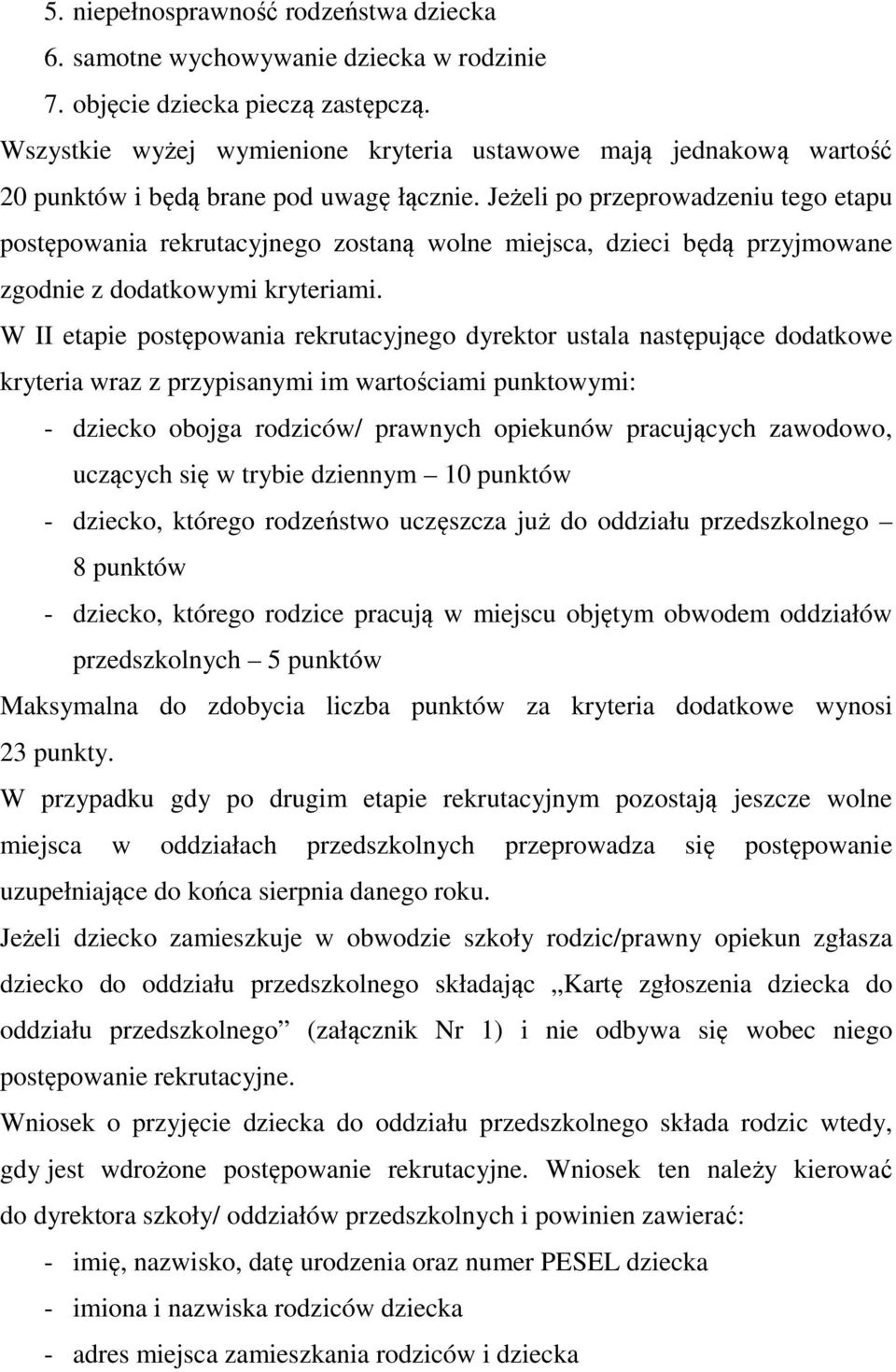 Jeżeli po przeprowadzeniu tego etapu postępowania rekrutacyjnego zostaną wolne miejsca, dzieci będą przyjmowane zgodnie z dodatkowymi kryteriami.