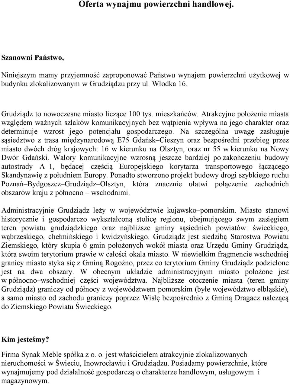 Atrakcyjne położenie miasta względem ważnych szlaków komunikacyjnych bez wątpienia wpływa na jego charakter oraz determinuje wzrost jego potencjału gospodarczego.