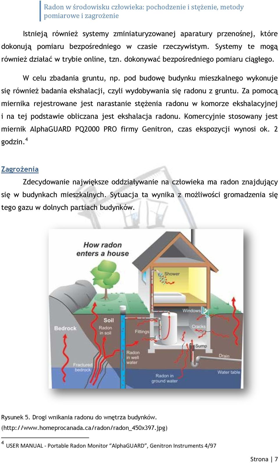 Za pomocą miernika rejestrowane jest narastanie stężenia radonu w komorze ekshalacyjnej i na tej podstawie obliczana jest ekshalacja radonu.