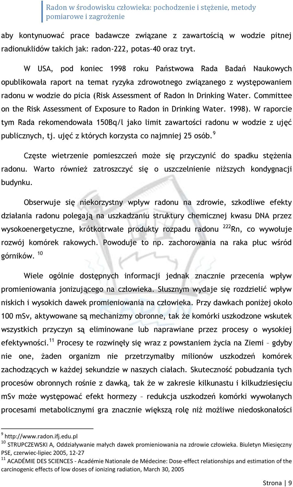 Water. Committee on the Risk Assessment of Exposure to Radon in Drinking Water. 1998). W raporcie tym Rada rekomendowała 150Bq/l jako limit zawartości radonu w wodzie z ujęć publicznych, tj.