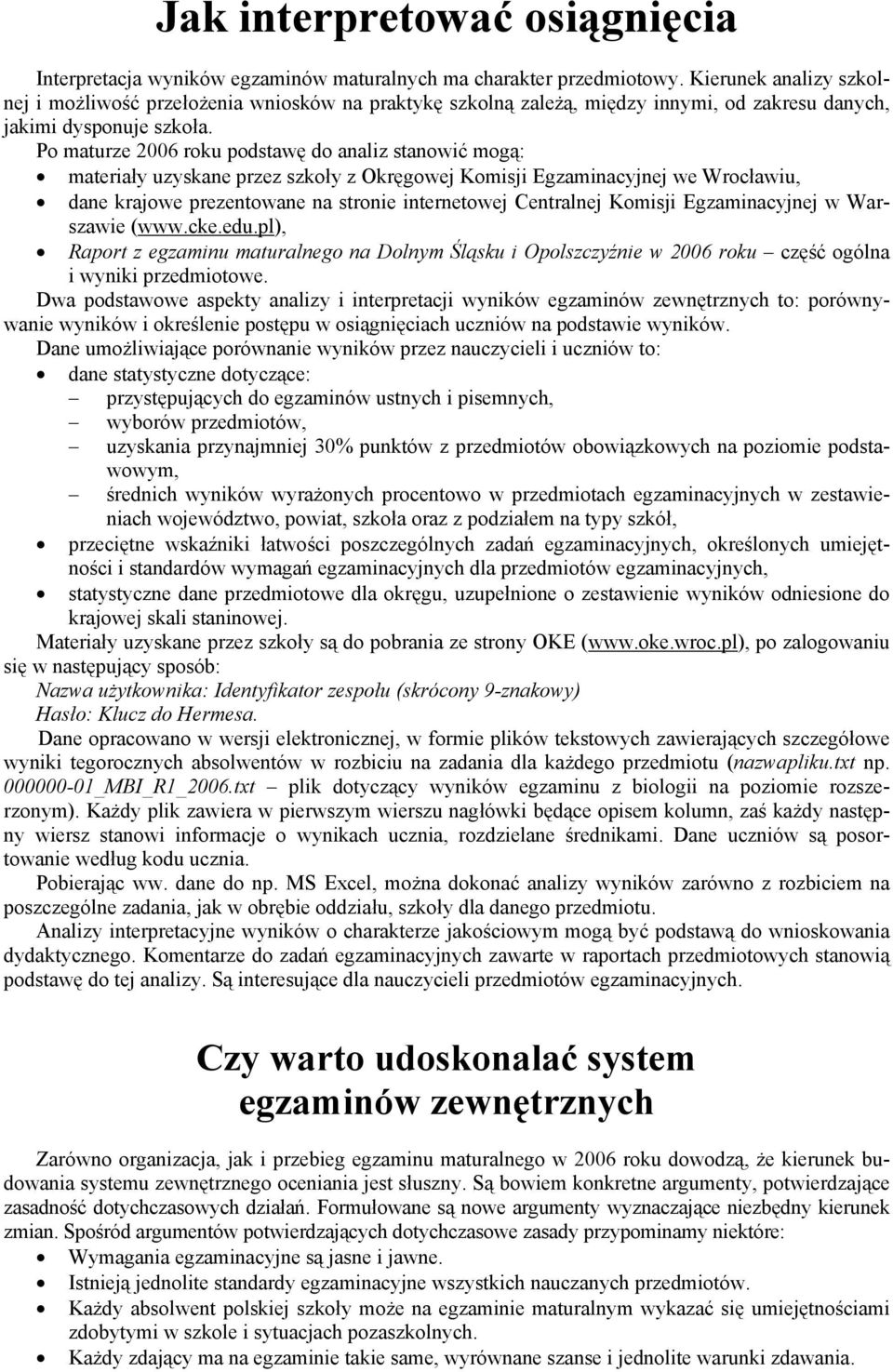 Po maturze 2006 roku podstawę do analiz stanowić mogą: materiały uzyskane przez szkoły z Okręgowej Komisji Egzaminacyjnej we Wrocławiu, dane krajowe prezentowane na stronie internetowej Centralnej