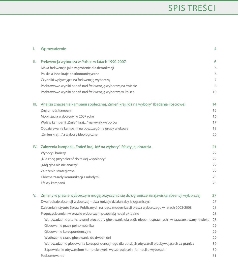 wyniki badań nad frekwencją wyborczą na świecie 8 Podstawowe wyniki badań nad frekwencją wyborczą w Polsce 10 III. Analiza znaczenia kampanii społecznej Zmień kraj.