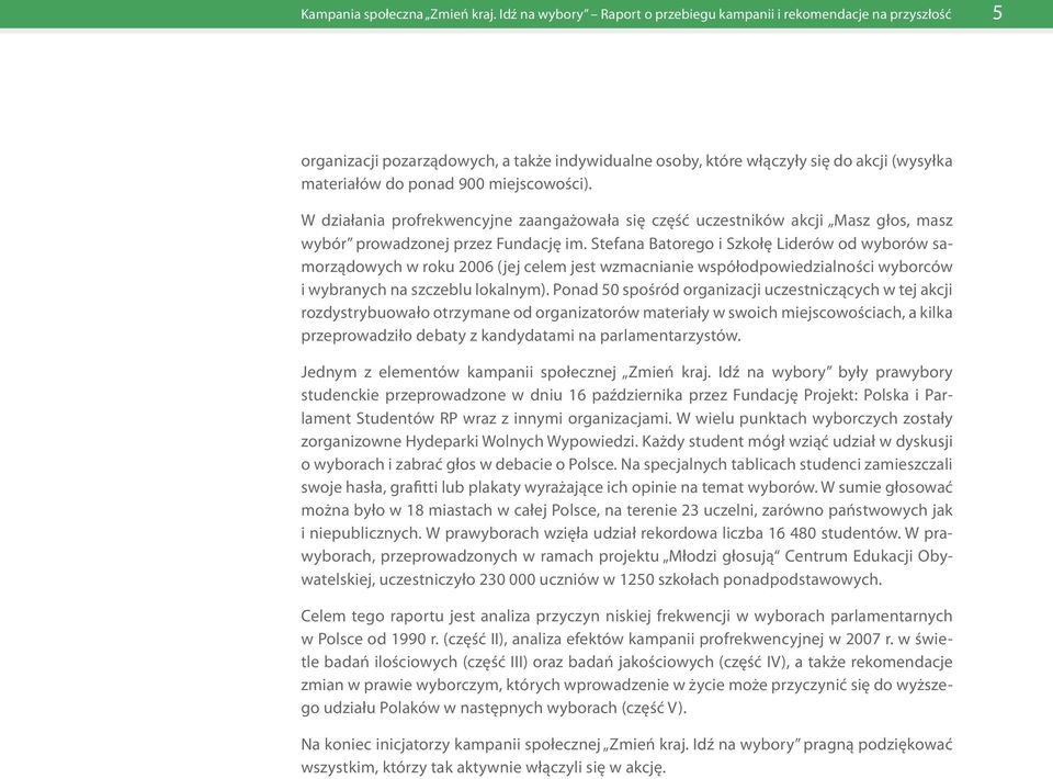 Stefana Batorego i Szkołę Liderów od wyborów samorządowych w roku 2006 (jej celem jest wzmacnianie współodpowiedzialności wyborców i wybranych na szczeblu lokalnym).