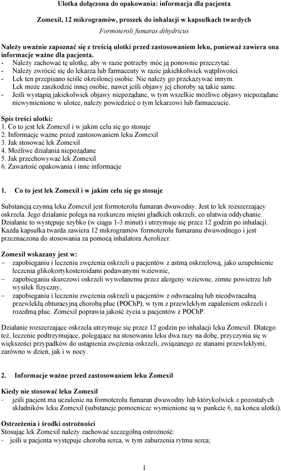 - Należy zwrócić się do lekarza lub farmaceuty w razie jakichkolwiek wątpliwości. - Lek ten przepisano ściśle określonej osobie. Nie należy go przekazywać innym.